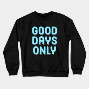 Good days only Crewneck Sweatshirt